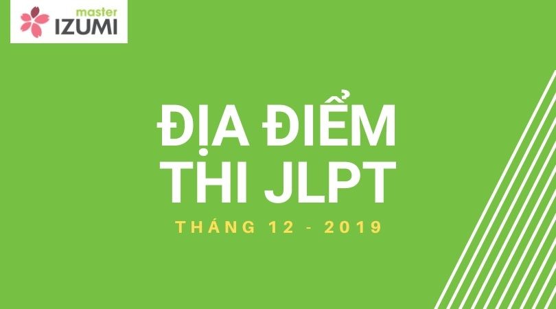 Danh sách địa điểm thi JLPT tháng 12/2019