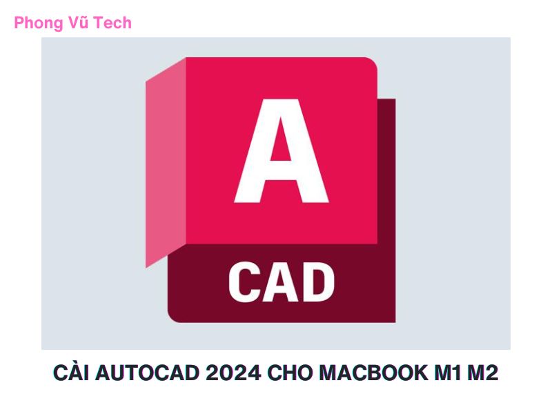 Hướng Dẫn Cài Autocad 2024 Cho Macbook M1/M2: Trải Nghiệm Làm Việc Mượt Mà Trên Thiết Bị Apple Mới