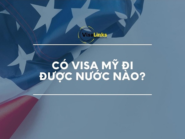 Visa Mỹ: Sở hữu để đi đến những nước nào?
