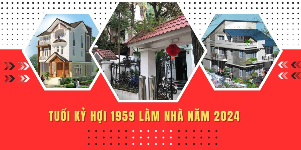 Tuổi Kỷ Hợi 1959 làm nhà năm 2024: Bí mật tốt cho gia đình hạnh phúc